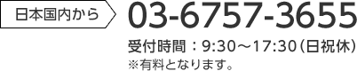 日本国内から 03-6757-3655 受付時間：9:30～17:30（日祝休）※有料となります。