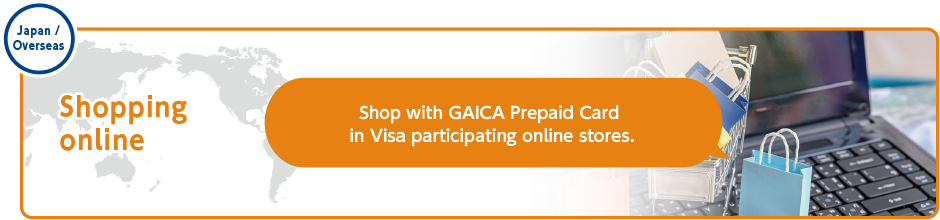 Japan/Overseas　Shopping online　Shop with GAICA Prepaid Card in Visa participating online stores.