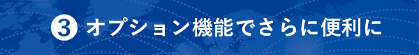 3.オプション機能でさらに便利に