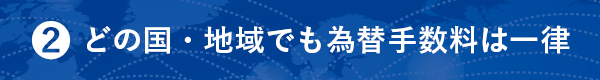 2.どの国・地域でも為替手数料は一律